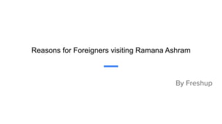 Reasons for Foreigners visiting Ramana Ashram
By Freshup
 