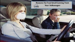 Reasons For Foul Smell Coming From
Your Volkswagen
 
