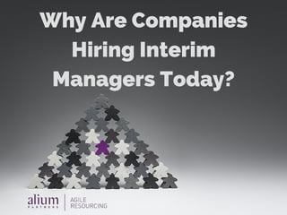Why Are Companies
Hiring Interim
Managers Today?
 