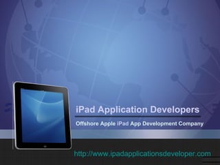 iPad Application Developers
Offshore Apple iPad App Development Company




http://www.ipadapplicationsdeveloper.com
 