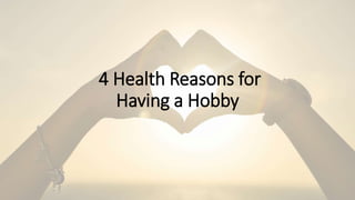 4 Health Reasons for
Having a Hobby
 