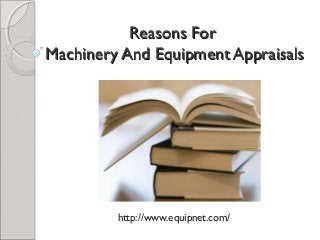 Reasons For
Machinery And Equipment Appraisals

http://www.equipnet.com/

 
