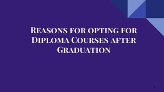 Reasons for opting for
Diploma Courses after
Graduation
1
 