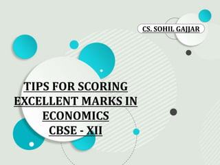 TIPS FOR SCORING
EXCELLENT MARKS IN
ECONOMICS
CBSE - XII
CS. SOHIL GAJJAR
 