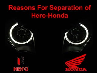 Reasons For Separation of
Hero-Honda
 