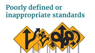 Poorly defined or
inappropriate standards
 