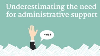 Underestimating the need
for administrative support
 