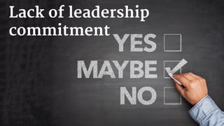 Lack of leadership
commitment
 