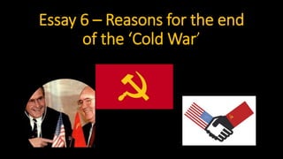 Essay 6 – Reasons for the end
of the ‘Cold War’
 