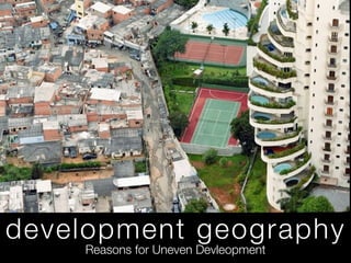 development geography
    Reasons for Uneven Devleopment
 