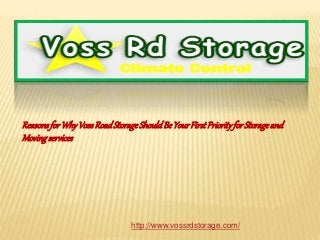 ReasonsforWhyVossRoadStorageShouldBeYourFirstPriorityfor Storageand
Movingservices
http://www.vossrdstorage.com/
 