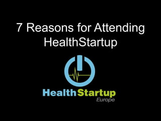 7 Reasons for Attending
    HealthStartup
 