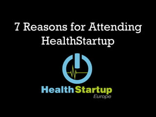 7 Reasons for Attending
     HealthStartup
 