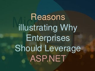 Reasons
illustrating Why
Enterprises
Should Leverage
ASP.NET
 