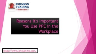Reasons It's Important
You Use PPE in the
Workplace
https://www.johnsonme.com/
 