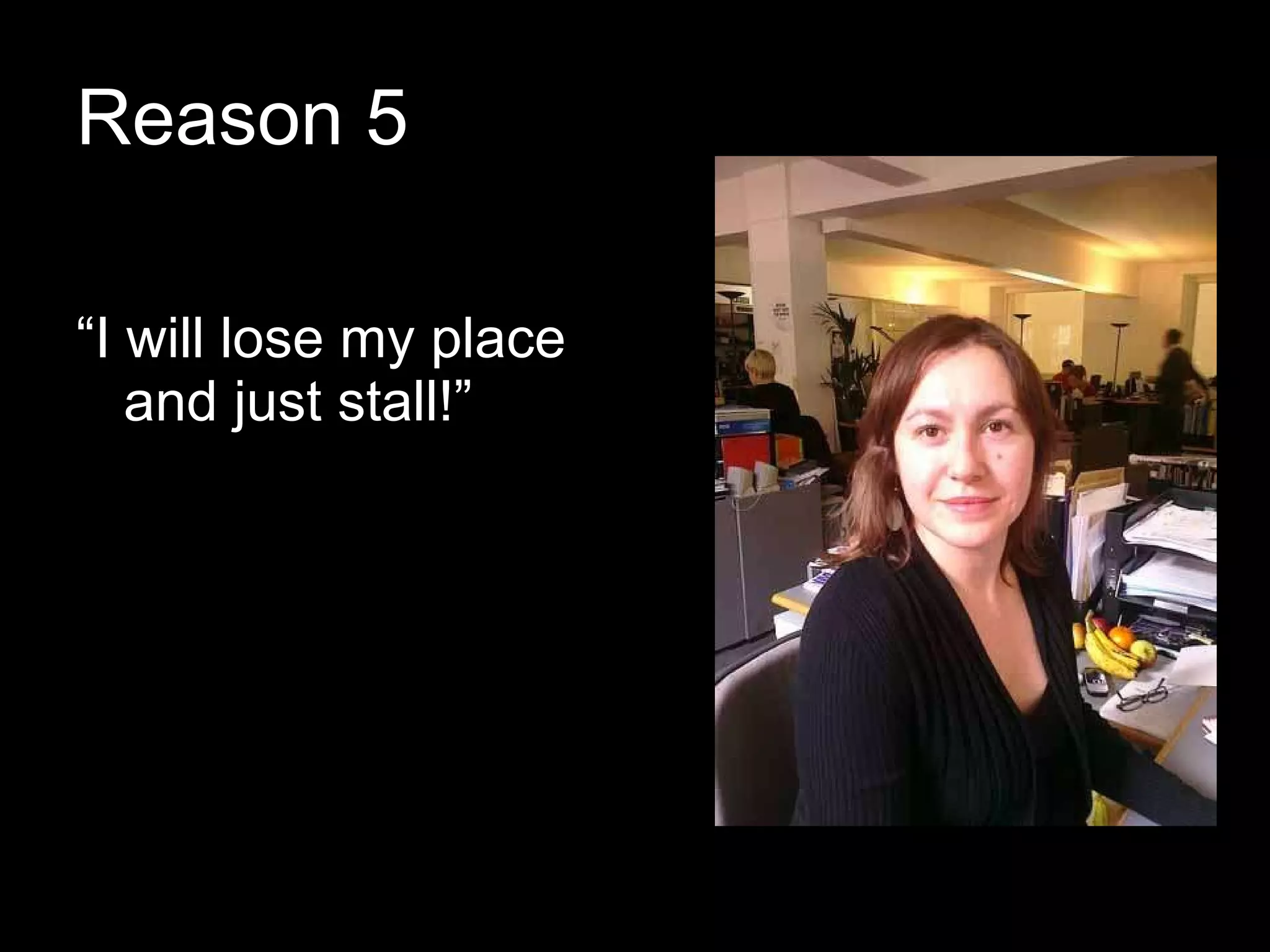 Reason 5 “ I will lose my place and just stall!” 