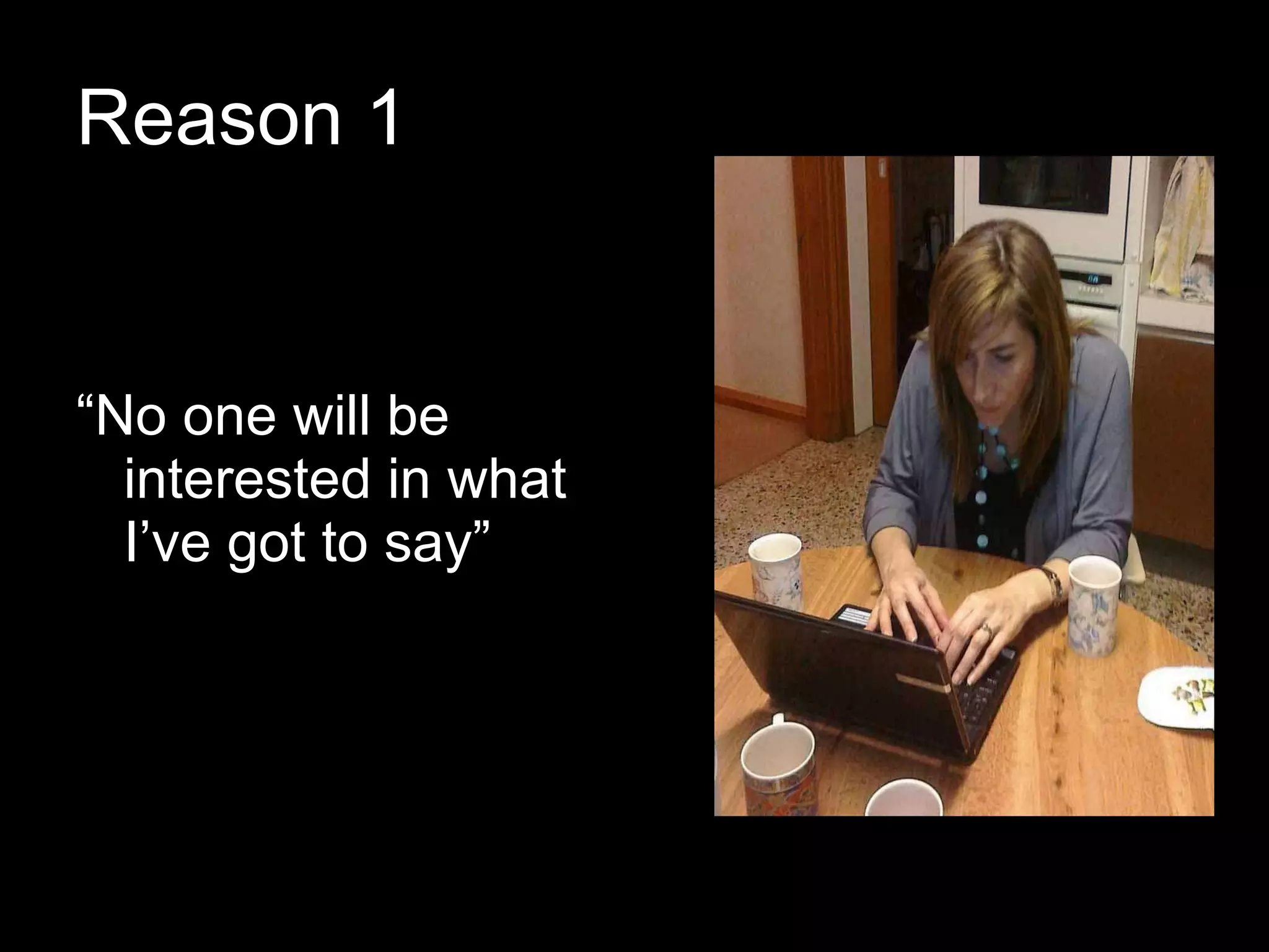 Reason 1 “ No one will be interested in what I’ve got to say” 