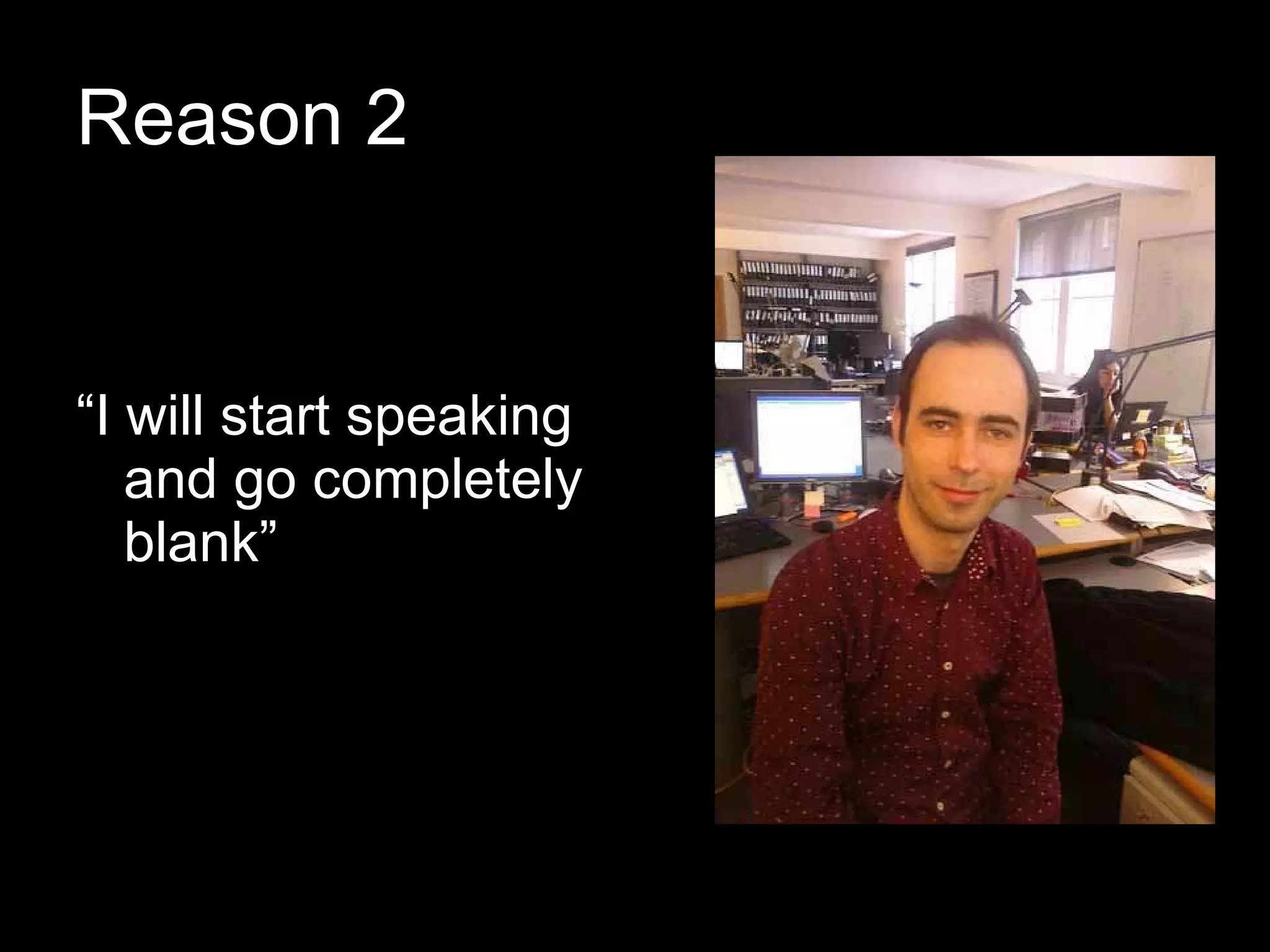 Reason 2 “ I will start speaking and go completely blank” 