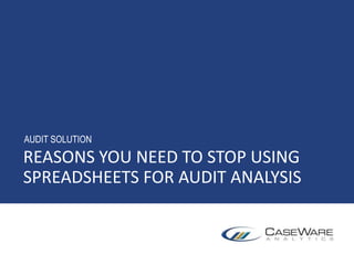 REASONS YOU NEED TO STOP USING
SPREADSHEETS FOR AUDIT ANALYSIS
AUDIT SOLUTION
 