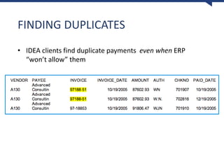 FINDING DUPLICATES
• IDEA clients find duplicate payments even when ERP
“won’t allow” them
 