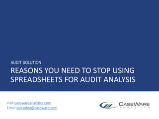 REASONS YOU NEED TO STOP USING
SPREADSHEETS FOR AUDIT ANALYSIS
AUDIT SOLUTION
Visit casewareanalytics.com
Email salesidea@caseware.com
 