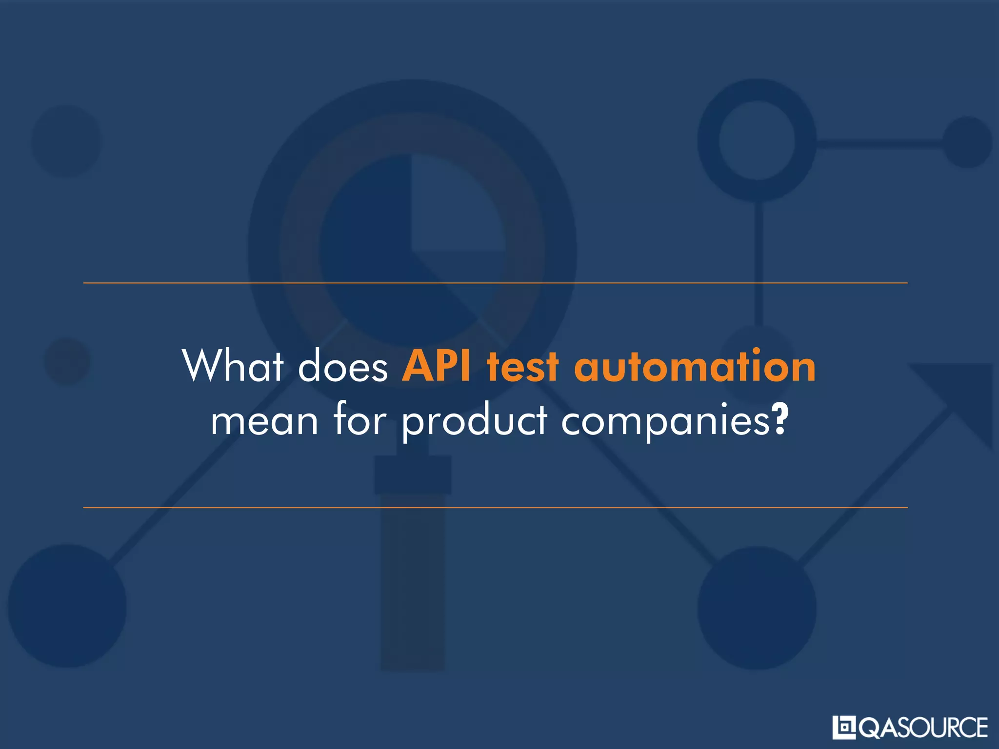 What does API test automation
mean for product companies?