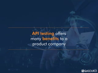 API testing offers
many benefits to a
product company
 