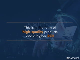 This is in the form of
high-quality products
and a higher ROI
 