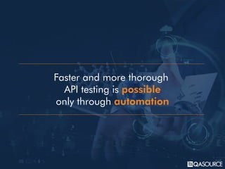 Faster and more thorough
API testing is possible
only through automation
 