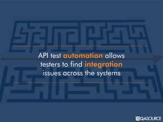 API test automation allows
testers to find integration
issues across the systems
 