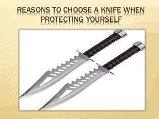 REASONS TO CHOOSE A KNIFE WHEN
PROTECTING YOURSELF
 
