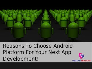 Reasons To Choose Android
Platform For Your Next App
Development!
 