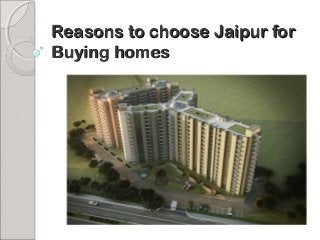 Reasons to choose Jaipur forReasons to choose Jaipur for
Buying homesBuying homes
 