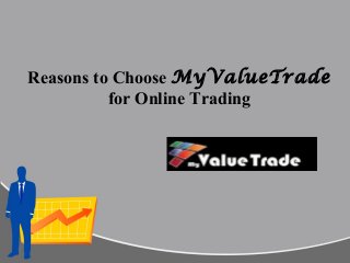 Reasons to Choose MyValueTrade
for Online Trading
 