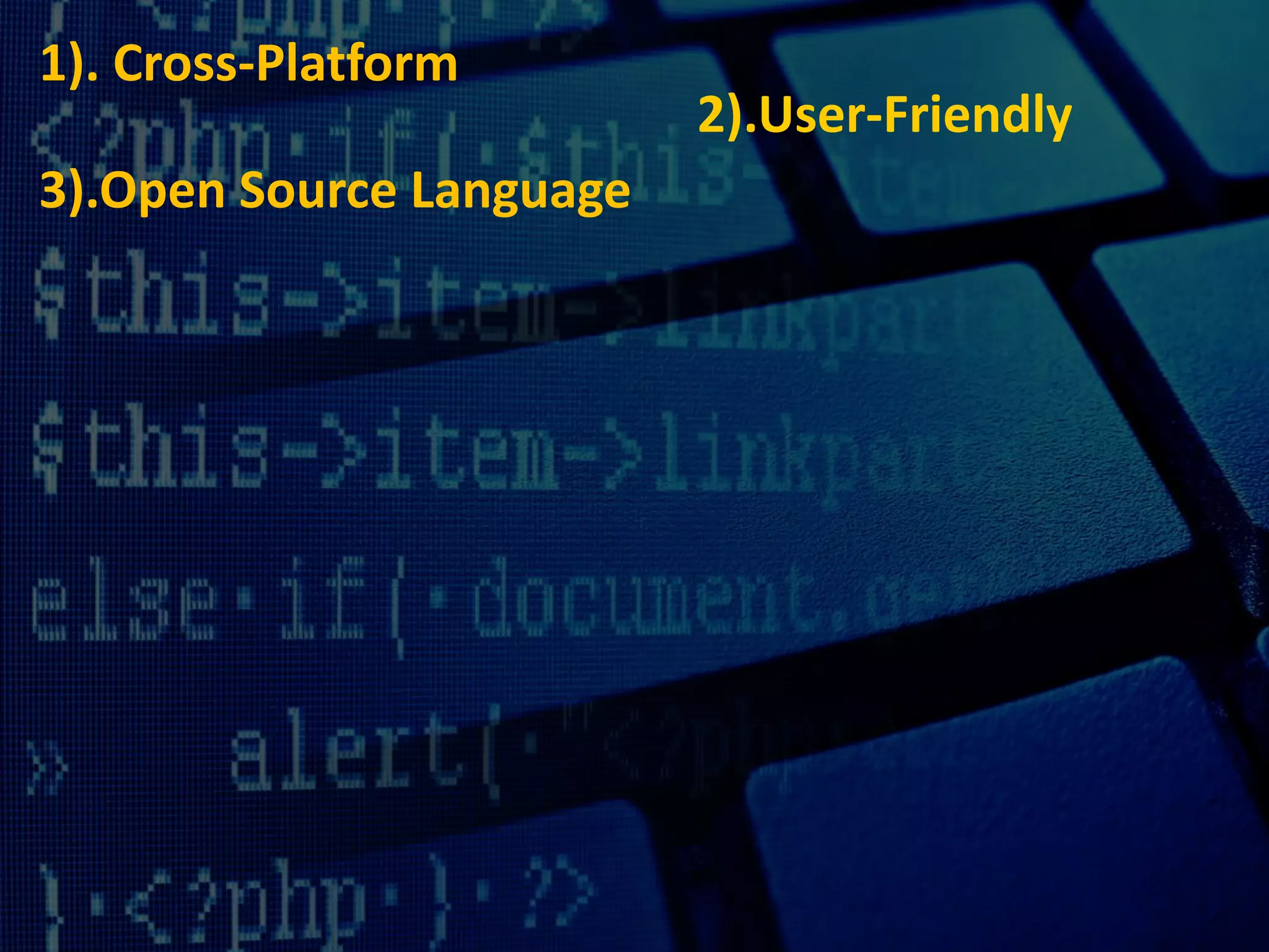 1). Cross-Platform
2).User-Friendly
3).Open Source Language
 