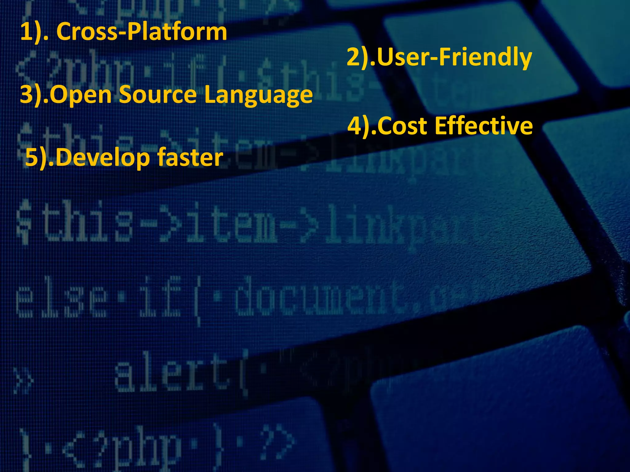 1). Cross-Platform
2).User-Friendly
3).Open Source Language
4).Cost Effective
5).Develop faster
 