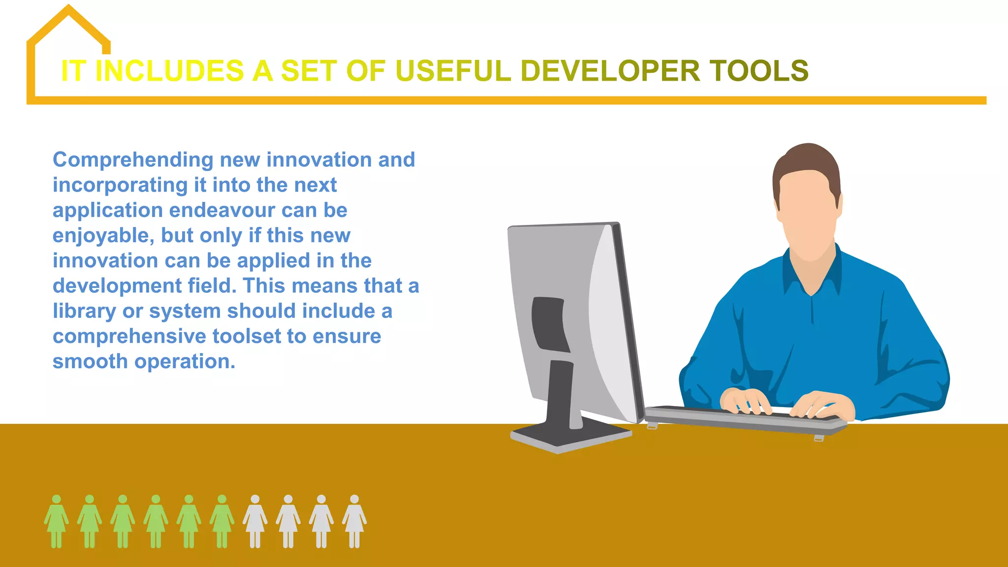 Comprehending new innovation and
incorporating it into the next
application endeavour can be
enjoyable, but only if this new
innovation can be applied in the
development field. This means that a
library or system should include a
comprehensive toolset to ensure
smooth operation.
 
