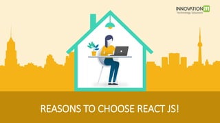 REASONS TO CHOOSE REACT JS!
 