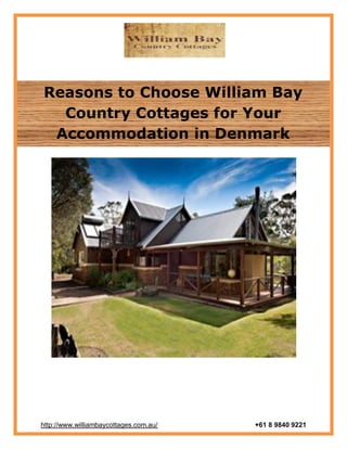 Reasons to Choose William Bay
  Country Cottages for Your
 Accommodation in Denmark




http://www.williambaycottages.com.au/   +61 8 9840 9221
 