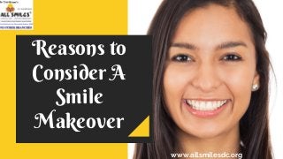 Reasons to
Consider A
Smile
Makeover
www.allsmilesdc.org
 