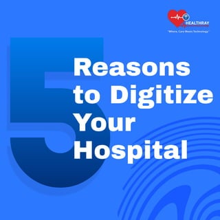5Reasons
to Digitize
Your
Hospital
 