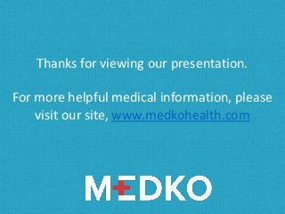 Thanks for viewing our presentation. 
For more helpful medical information, please visit our site, www.medkohealth.com 