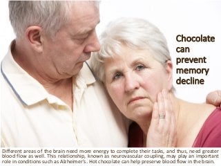 Chocolate can prevent memory decline 
Differentareasofthebrainneedmoreenergytocompletetheirtasks,andthus,needgreaterbloodf...
