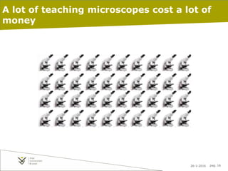 26-1-2016 pag. 16
A lot of teaching microscopes cost a lot of
money
 