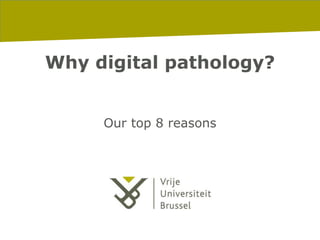 26-1-2016 pag. 4
Why digital pathology?
Our top 8 reasons
 