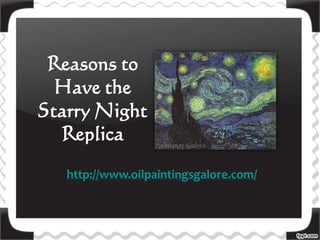 Reasons to
  Have the
Starry Night
  Replica
   http://www.oilpaintingsgalore.com/
 