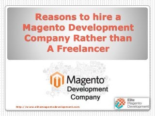 Reasons to hire a
Magento Development
Company Rather than
A Freelancer
http://www.elitemagentodevelopment.com
 