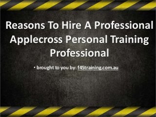 Reasons To Hire A Professional
Applecross Personal Training
Professional
• brought to you by: f45training.com.au
 