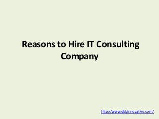 Reasons to Hire IT Consulting
Company
http://www.dkbinnovative.com/
 