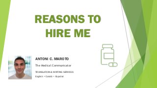 REASONS TO
HIRE ME
ANTONI C. MAROTO
The Medical Communicator
TRANSLATION & WRITING SERVICES
English • Català • Español
 